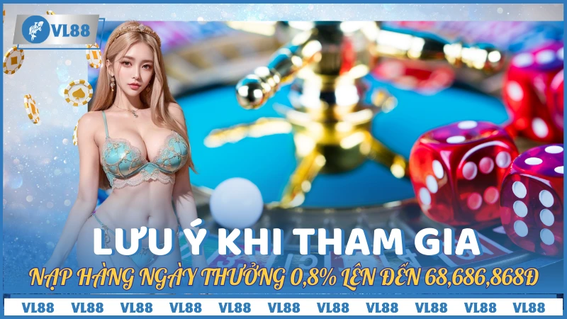 Lưu ý khi nhận khuyến mãi nạp hàng ngày thưởng 0,8% lên đến 68,686,868đ