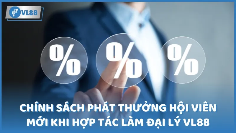 Chính sách phát thưởng cho hội viên mới khi hợp tác làm đại lý VL88