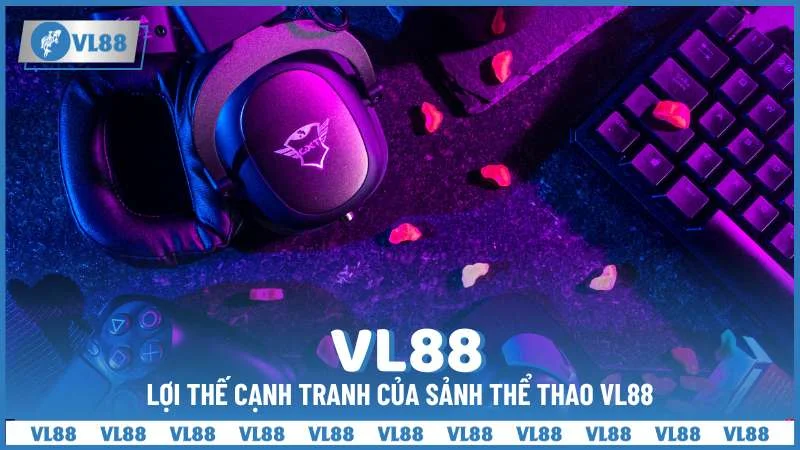 Lợi thế cạnh tranh của sảnh thể thao VL88