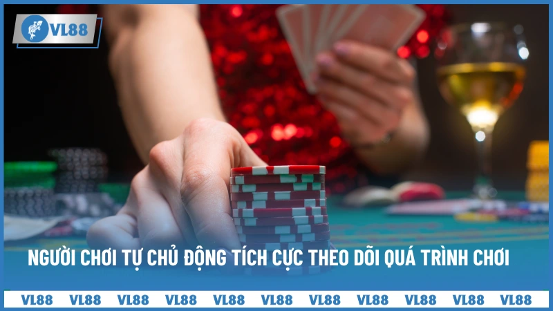 Người chơi tự chủ động tích cực theo dõi quá trình chơi