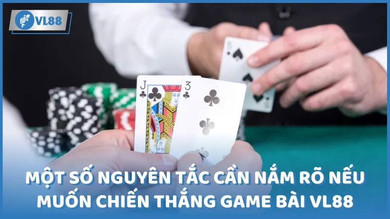 Một số nguyên tắc game thủ cần nắm rõ nếu muốn chiến thắng game bài VL88