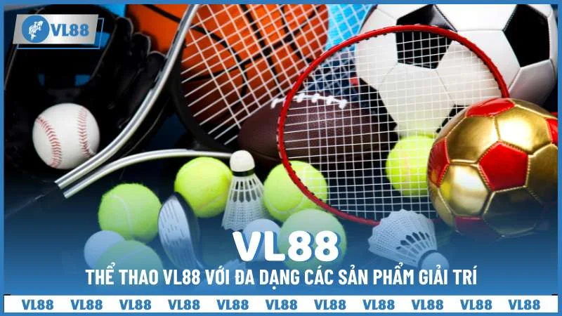 Thể thao VL88 với đa dạng các sản phẩm giải trí