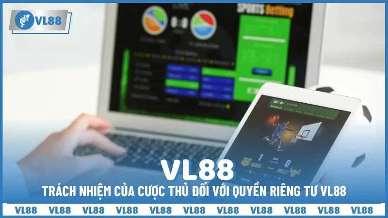 Trách nhiệm của cược thủ đối với quyền riêng tư VL88